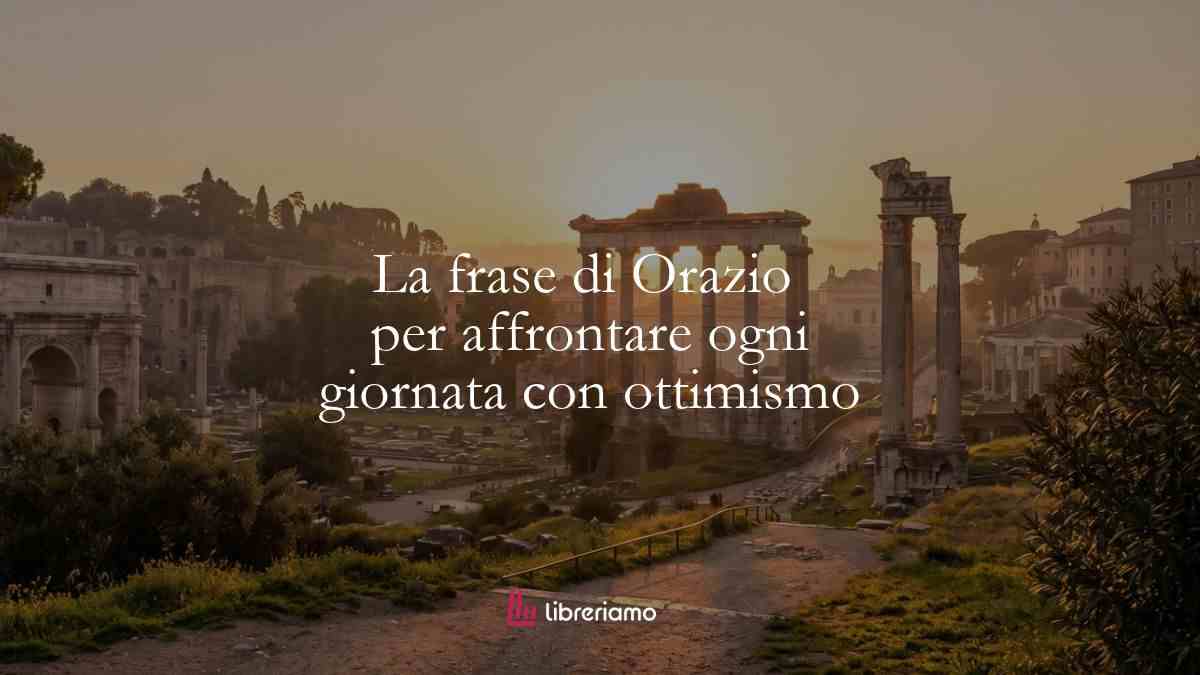 La frase di Orazio per affrontare ogni giornata con ottimismo 57 La frase di Orazio per affrontare ogni giornata con ottimismo