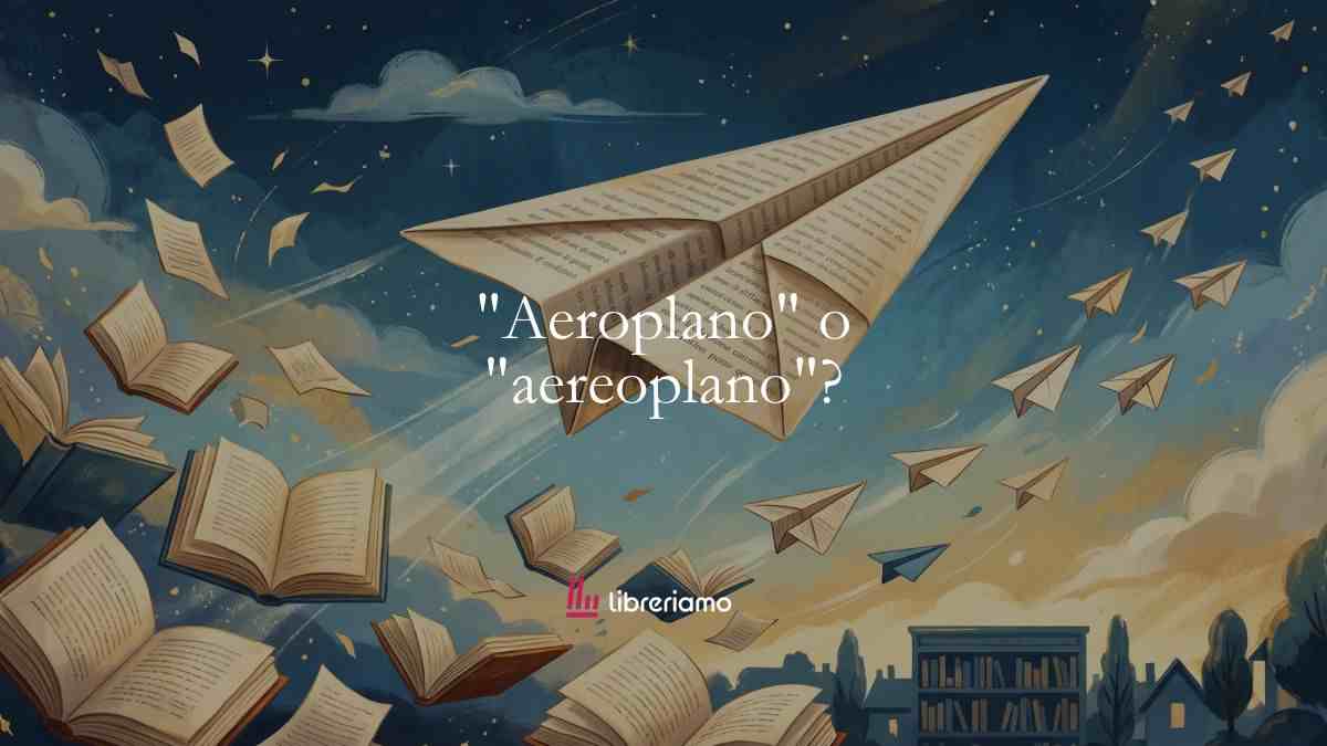 Si scrive “aeroplano” o “aereoplano”? La risposta definitiva a uno dei dubbi più comuni della lingua italiana