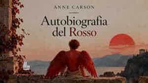 Autobiografia del Rosso di Anne Carson: il libro per reagire all'ansia di sentirsi sbagliati 8 Autobiografia del Rosso di Anne Carson: il libro per reagire all’ansia di sentirsi sbagliati