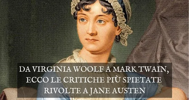 Da Virginia Woolf a Mark Twain, ecco le critiche più spietate rivolte a Jane Austen