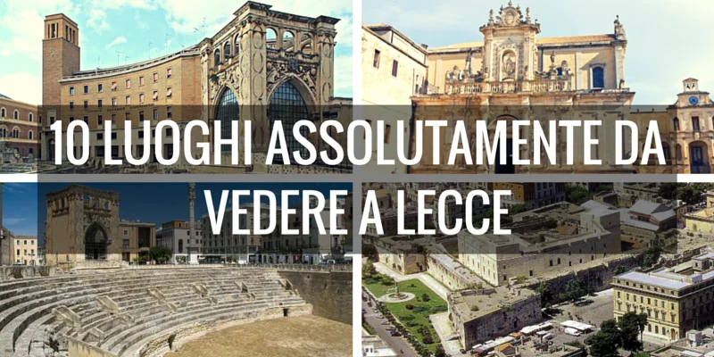 Lecce, 10 luoghi assolutamente da vedere