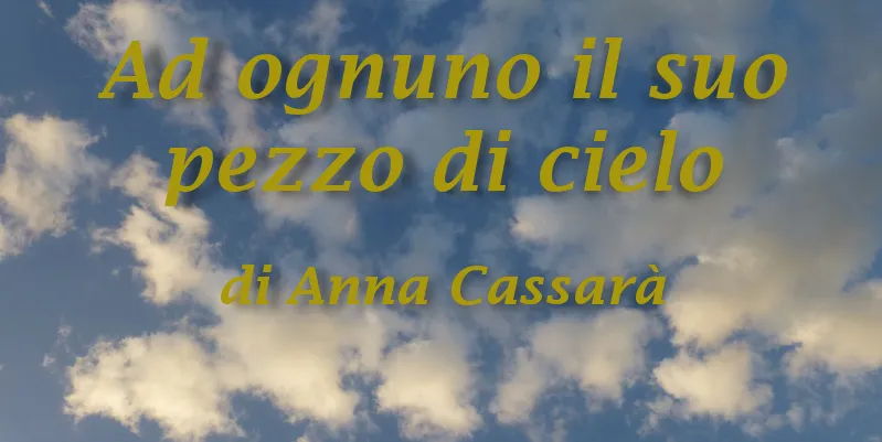 Ad ognuno il suo pezzo di cielo - di Anna Cassarà
