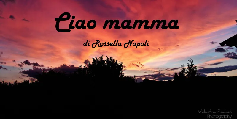Ciao mamma - racconto di Rossella Napoli