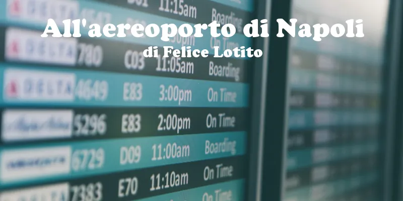 All'aereoporto di Napoli - racconto di Felice Lotito
