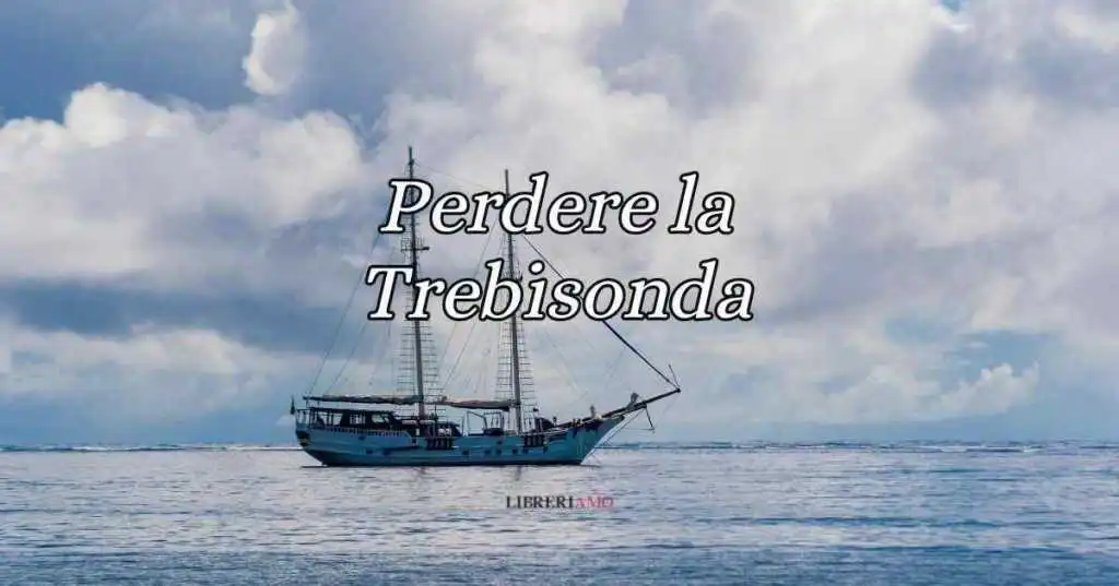 Perdere la Trebisonda, significato e origine del curioso modo di dire