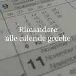 Rimandare alle calende greche, significato e origine del modo di dire