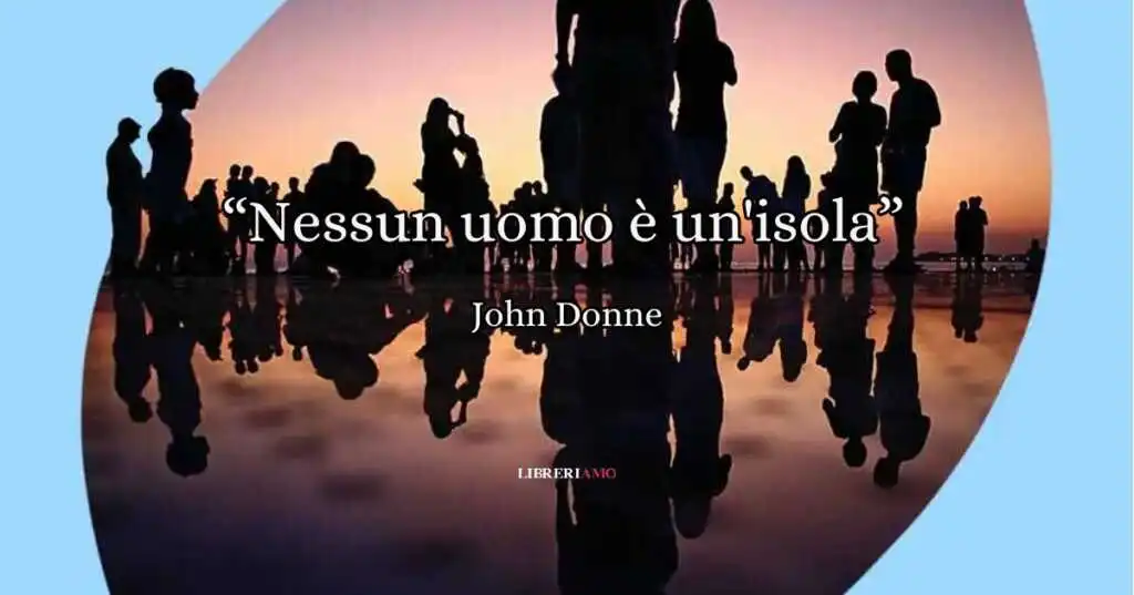 "Nessun uomo è un'isola", la poesia di John Donne sul restate uniti nelle avversità