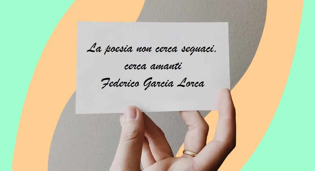 "La poesia non cerca seguaci, cerca amanti" di Federico Garcia Lorca