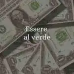 ''Essere al verde'', significato e origine del modo di dire