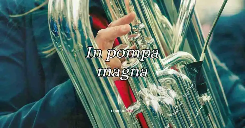 In pompa magna, origine e significato del modo di dire