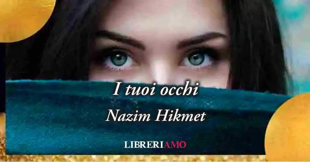 "I tuoi occhi" (1948) di Nazim Hikmet, poesia sul potere dello sguardo d'amore
