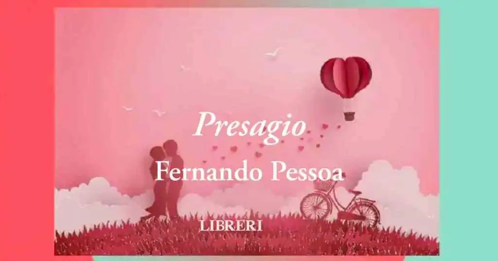 "Presagio" (1928) di Fernando Pessoa, "l'amore quando si rivela" è destinato a finire