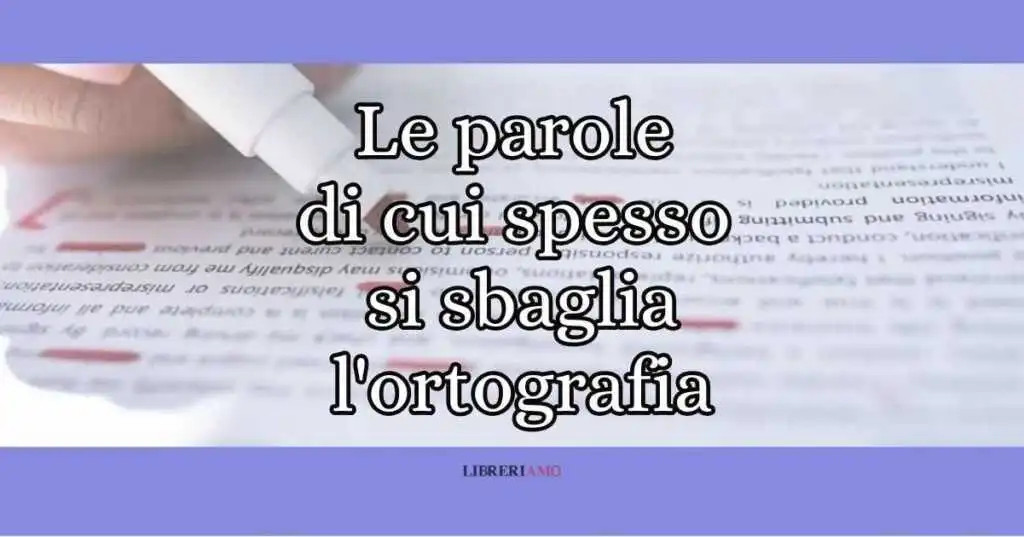 Ortografia e dilemmi linguistici: le 16 parole che spesso si sbagliano nello scriverle