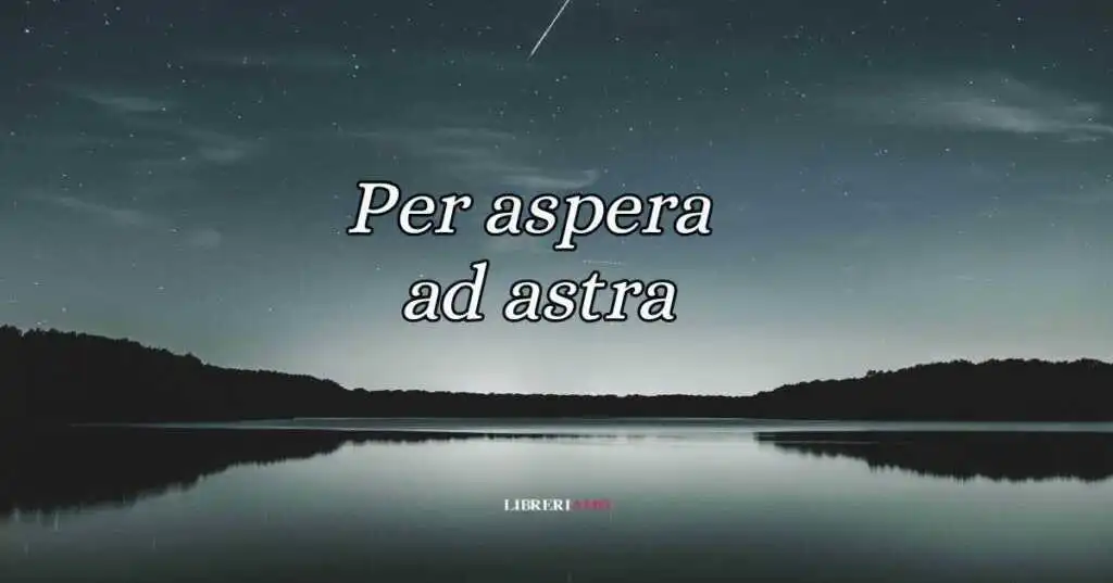 Per aspera ad astra, origine e significato del modo di dire latino