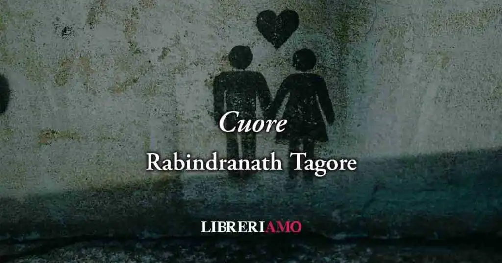 Cuore (1913) di Rabindranath Tagore, geniale poesia sull’amore che non si può spiegare