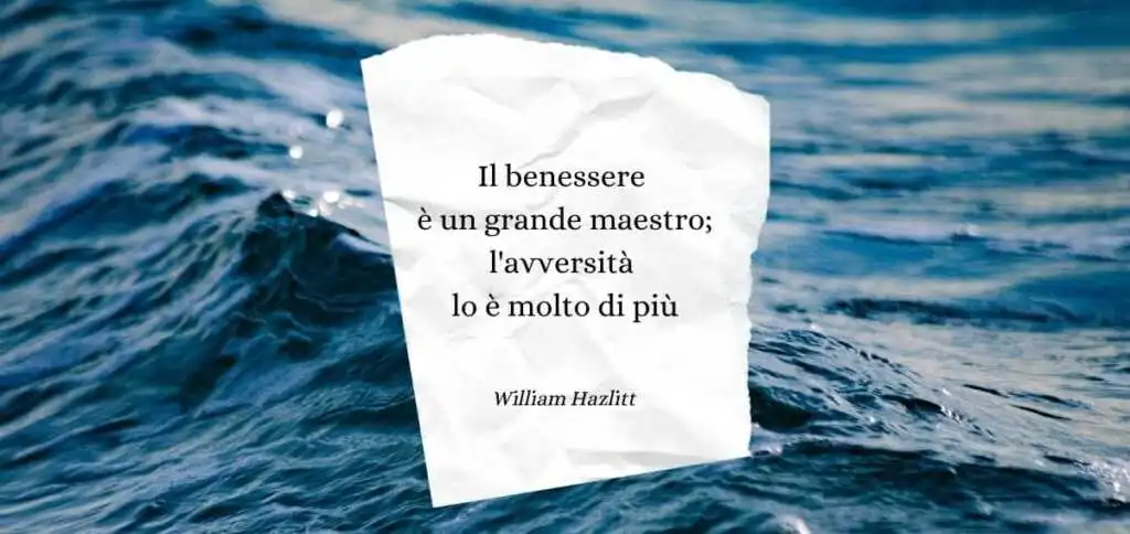 “Il benessere è un grande maestro; l'avversità lo è molto di più” di William Hazlitt