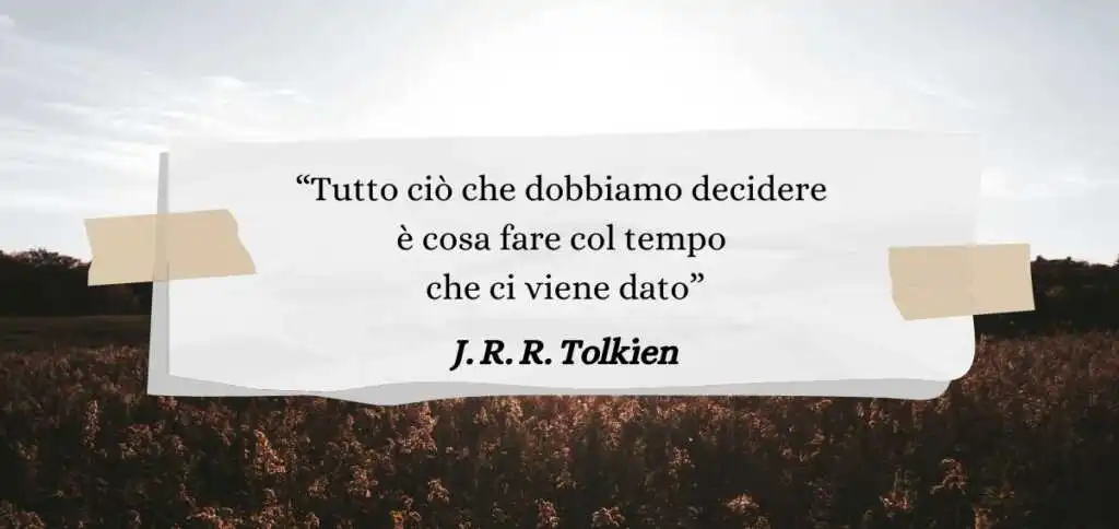 "Dobbiamo decidere cosa fare col tempo che ci viene dato" di JRR Tolkien