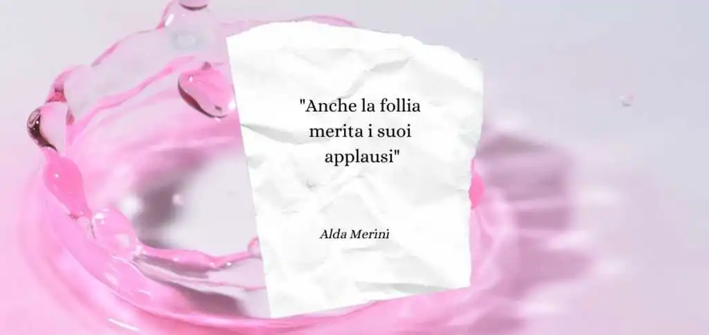 "Anche la follia merita i suoi applausi" di Alda Merini