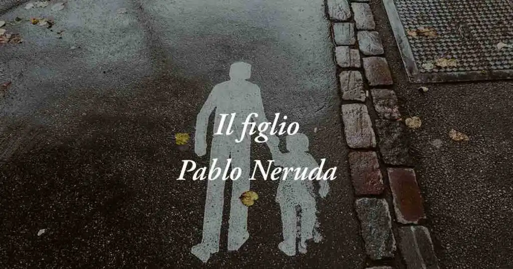 Il figlio (1952) di Pablo Neruda, poesia sul valore della nascita e il potere dell'amore