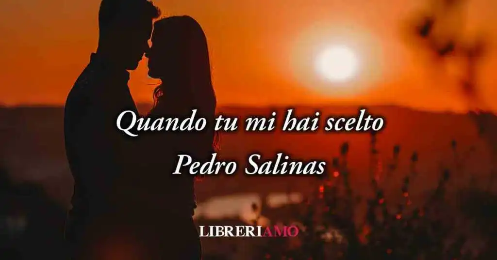 “Quando tu mi hai scelto” (1933) di Pedro Salinas, poesia sul potere dell'amore
