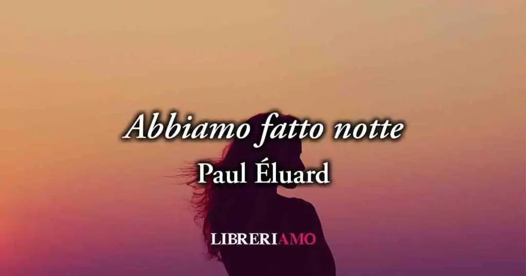 “Abbiamo fatto notte” (1935) di Paul Éluard, sublime poesia sulla vera bellezza della donna