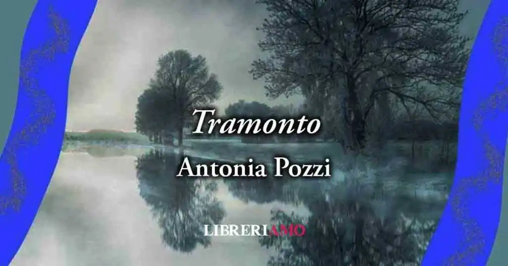 “Tramonto” (1933) di Antonia Pozzi, poesia sulle false speranze e la disillusione
