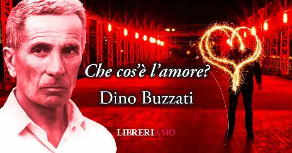 Cos'è l'amore? Una frase di Dino Buzzati (1963) ci offre una geniale definizione