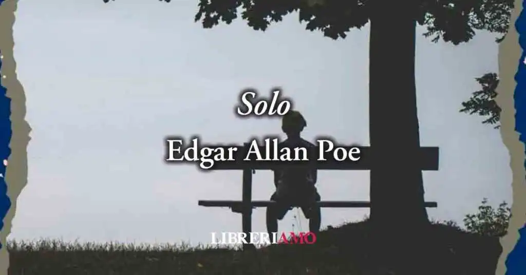 “Solo” (1829) di Edgar Allan Poe, geniale poesia sulla solitudine di chi vive la diversità