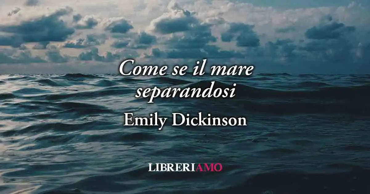 Come se il mare separandosi (1853) di Emily Dickinson, poesia sul valore del dubbio e della verità