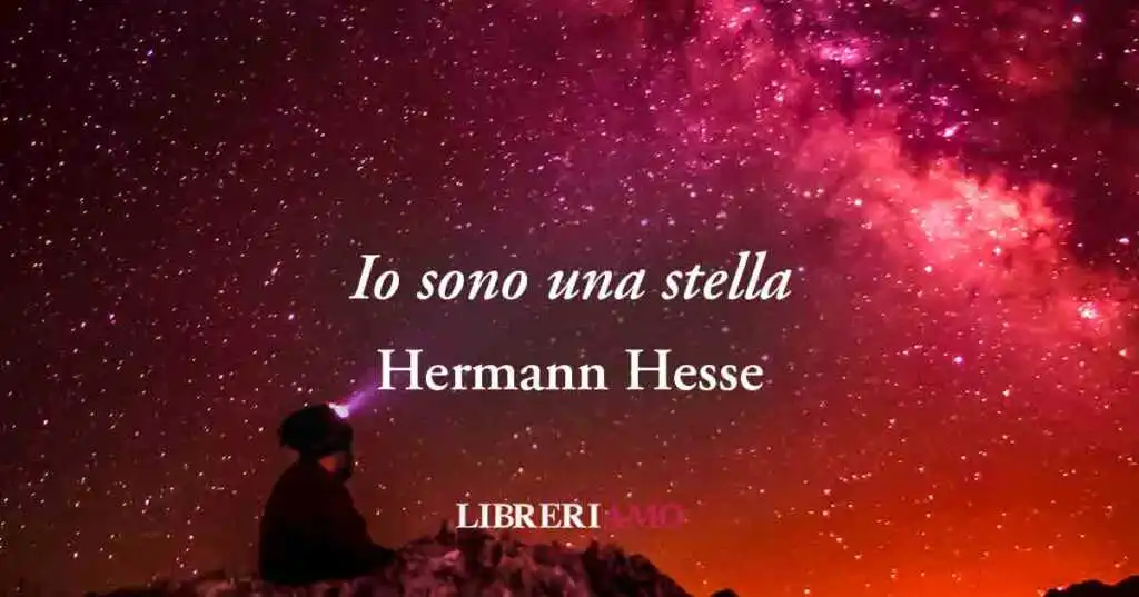 "Io sono una stella" di Hermann Hesse, sublime poesia sull'importanza dell'amore vero