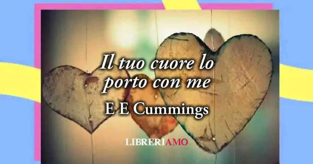 "Il tuo cuore lo porto con me" (1952) di E.E. Cummings, poesia che celebra l'amore autentico