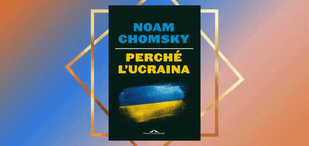"Perché l'Ucraina", il libro di Chomsky sulle ragioni della crisi e della guerra