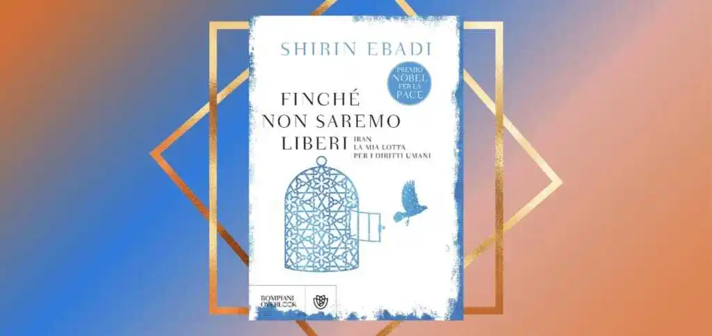 "Finché non saremo liberi", la lotta di Shirin Ebadi per i diritti umani