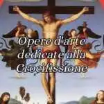 Pasqua, 10 opere d'arte più celebri della pittura dedicate alla Crocifissione