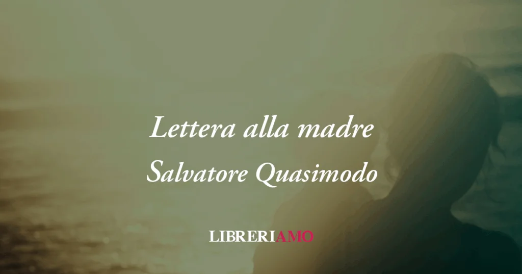 Lettera alla madre (1946) di Salvatore Quasimodo, poesia da donare alla mamma lontana