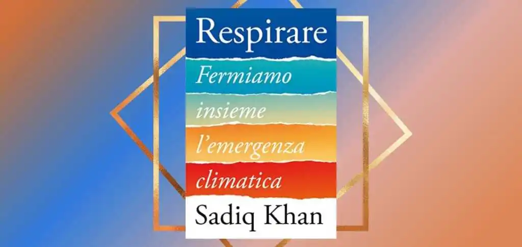 “Respirare” di Sadiq Khan, il saggio del sindaco di Londra per combattere la crisi ambientale