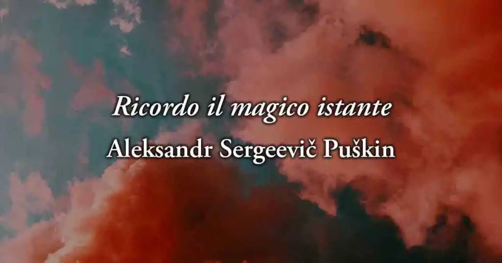 Ricordo il magico istante (1825) di A.S. Puskin, poesia sul potere dell'amore