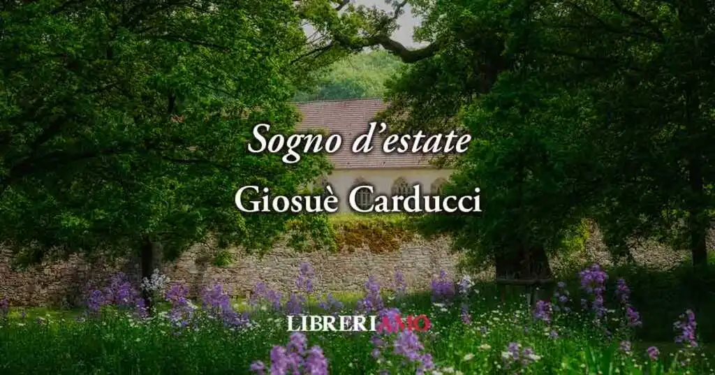 Sogno d'estate(1877) di Giosuè Carducci, poesia sul potere dei ricordi per rinascere