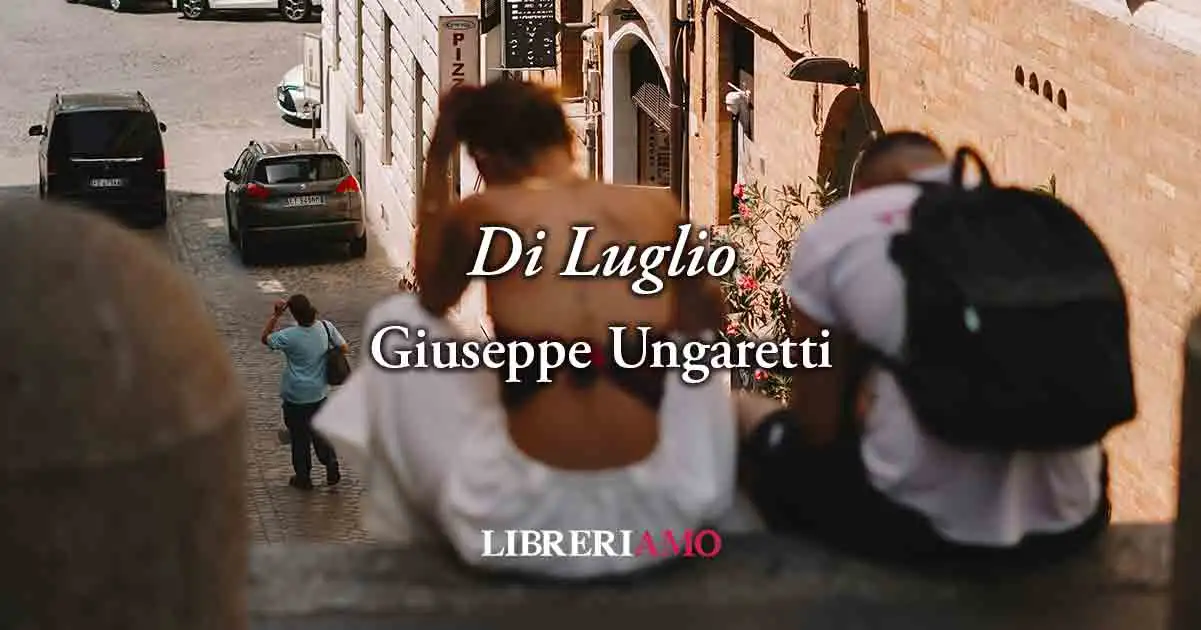 Di Luglio (1931) di Giuseppe Ungaretti, poesia sul potente valore del tempo