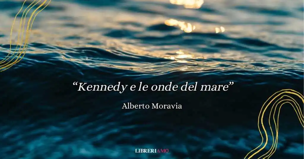 "Kennedy e le onde del mare" di Moravia, un inno moderno alla bellezza della natura