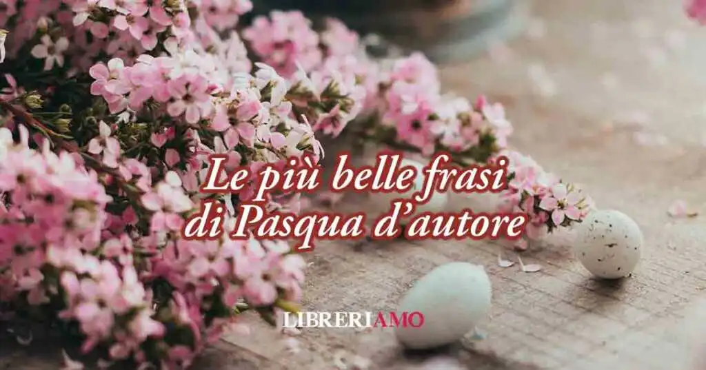 Le più belle frasi di Pasqua 2025, per auguri d'autore, originali e divertenti