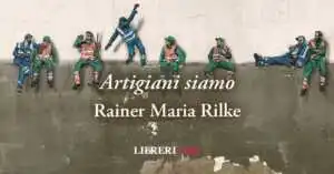 "Artigiani siamo" la poesia di Rainer Maria Rilke che celebra i lavoratori