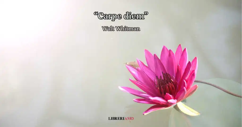 "Carpe diem", il meraviglioso inno alla vita di Walt Whitman