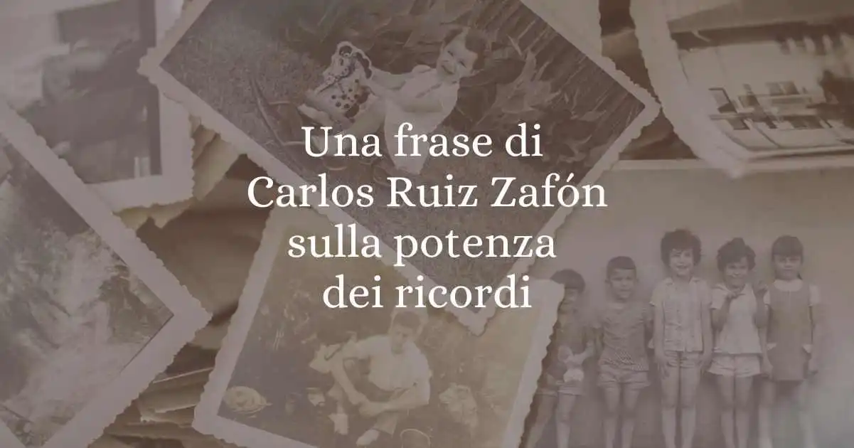 Una frase di Carlos Ruiz Zafón sulla potenza dei ricordi