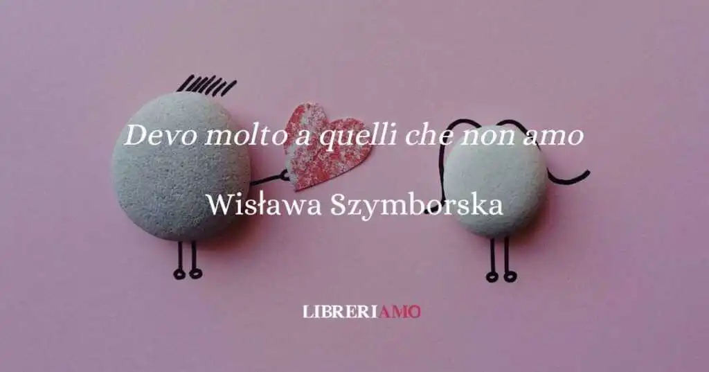 Devo molto a quelli che non amo (1963), la poesia di Szymborska sull'amore che rende folli