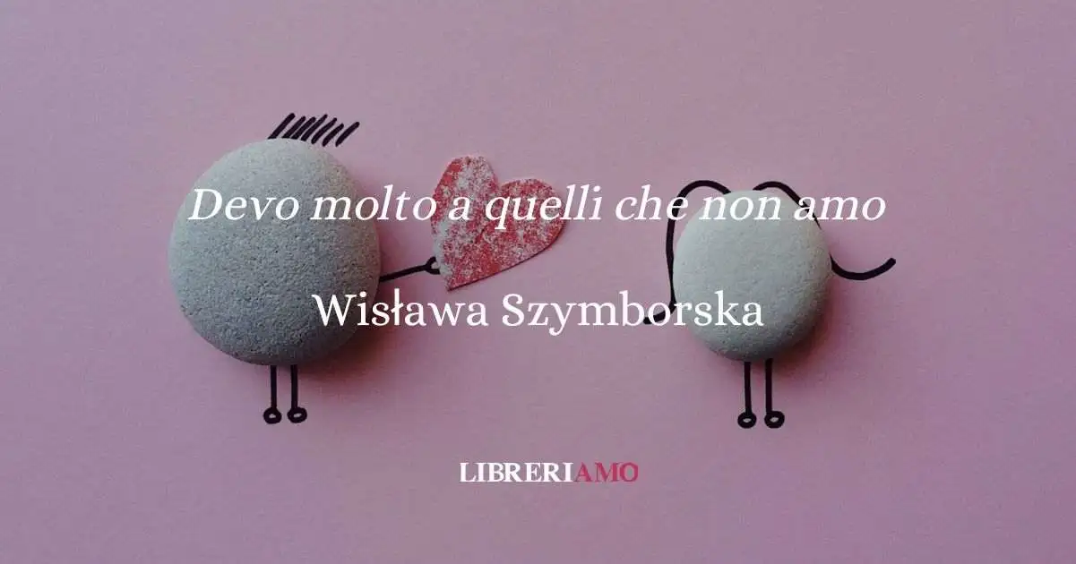 Devo molto a quelli che non amo (1963), la poesia di Szymborska sull'amore che rende folli