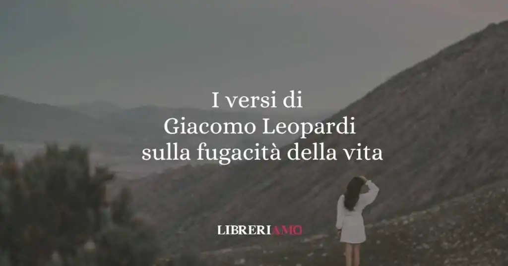 I versi di Giacomo Leopardi sulla fugacità della vita