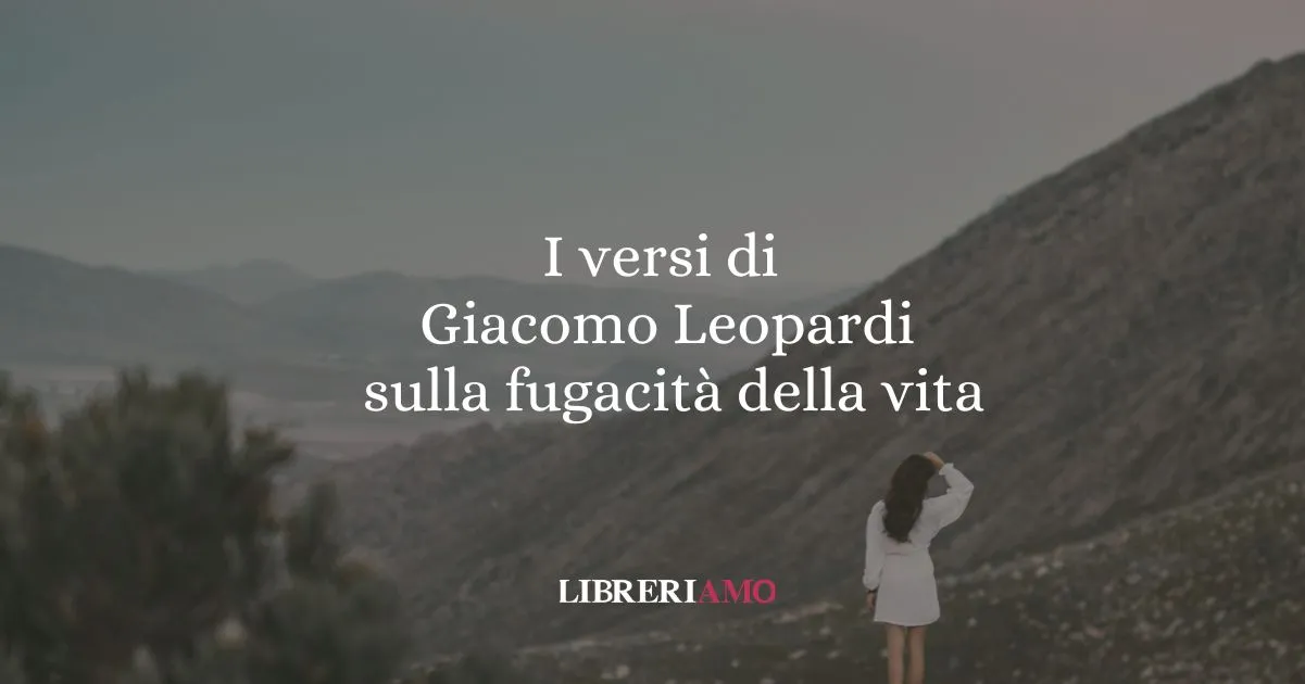 I versi di Giacomo Leopardi sulla fugacità della vita