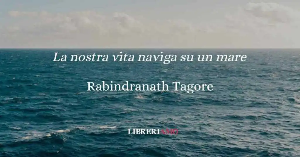 La nostra vita naviga su un mare di Tagore, l'oceano come metafora della bellezza della vita