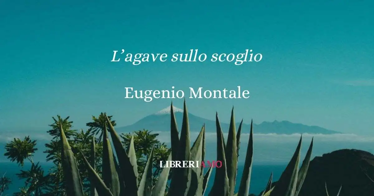 L'agave sullo scoglio (1925), la poesia di Eugenio Montale sulla precarietà della vita